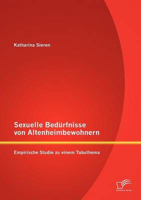 Sexuelle Bed Rfnisse Von Altenheimbewohnern: Empirische Studie Zu Einem Tabuthema (Paperback)