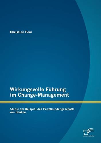 Wirkungsvolle F Hrung Im Change-Management: Studie Am Beispiel Des Privatkundengesch Fts Von Banken (Paperback)