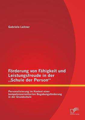 Forderung Von Fahigkeit Und Leistungsfreude in Der Schule Der Person: Personalisierung Im Kontext Einer Kompetenzorientierten Begabungsforderung in D (Paperback)