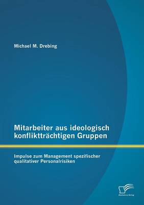 Mitarbeiter Aus Ideologisch Konflikttrachtigen Gruppen: Impulse Zum Management Spezifischer Qualitativer Personalrisiken (Paperback)