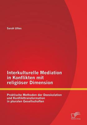 Interkulturelle Mediation in Konflikten Mit Religioser Dimension: Praktische Methoden Der Deeskalation Und Konflikttransformation in Pluralen Gesellsc (Paperback)