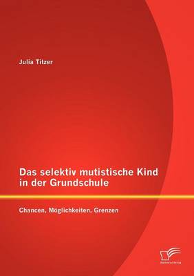 Das Selektiv Mutistische Kind in Der Grundschule: Chancen, Moglichkeiten, Grenzen (Paperback)