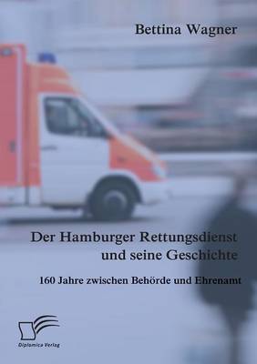 Der Hamburger Rettungsdienst Und Seine Geschichte: 160 Jahre Zwischen Behorde Und Ehrenamt (Paperback)