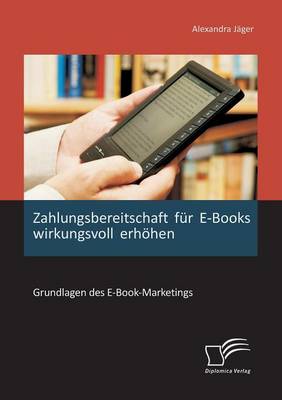 Zahlungsbereitschaft Fur E-Books Wirkungsvoll Erhohen: Grundlagen Des E-Book-Marketings (Paperback)