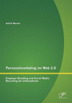 Personalmarketing Im Web 2.0: Employer Branding Und Social Media Recruiting Fur Unternehmen (Paperback)