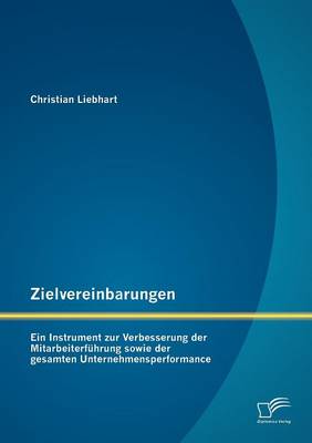 Zielvereinbarungen - Ein Instrument Zur Verbesserung Der Mitarbeiterf Hrung Sowie Der Gesamten Unternehmensperformance (Paperback)
