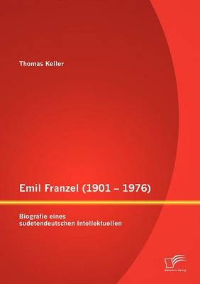 Emil Franzel (1901 - 1976): Biografie Eines Sudetendeutschen Intellektuellen (Paperback)