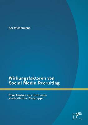 Wirkungsfaktoren Von Social Media Recruiting: Eine Analyse Aus Sicht Einer Studentischen Zielgruppe (Paperback)