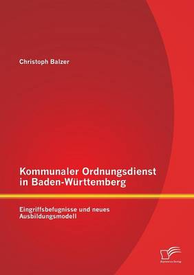 Kommunaler Ordnungsdienst in Baden-Wurttemberg: Eingriffsbefugnisse Und Neues Ausbildungsmodell (Paperback)