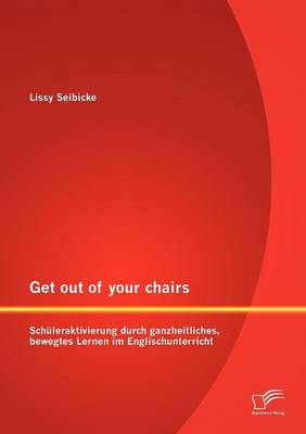 Get Out of Your Chairs: Sch Leraktivierung Durch Ganzheitliches, Bewegtes Lernen Im Englischunterricht (Paperback)
