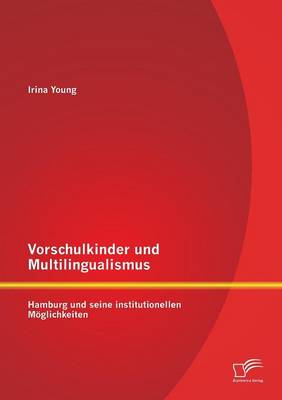 Vorschulkinder Und Multilingualismus: Hamburg Und Seine Institutionellen Moglichkeiten (Paperback)