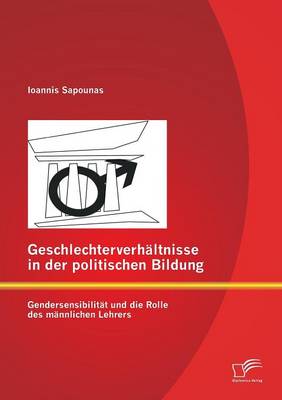 Geschlechterverhaltnisse in Der Politischen Bildung: Gendersensibilitat Und Die Rolle Des Mannlichen Lehrers (Paperback)