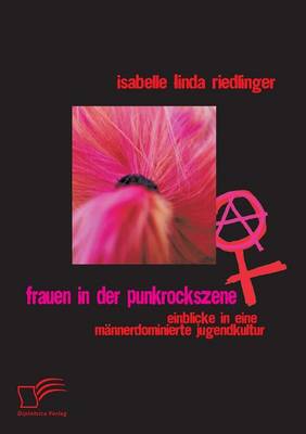 Frauen in Der Punkrockszene: Einblicke in Eine Mannerdominierte Jugendkultur (Paperback)