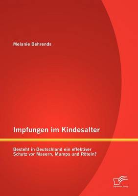 Impfungen Im Kindesalter: Besteht in Deutschland Ein Effektiver Schutz VOR Masern, Mumps Und R Teln? (Paperback)