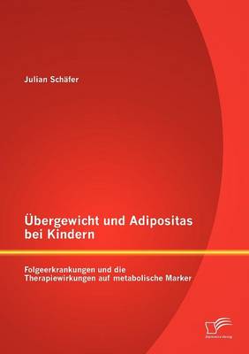Bergewicht Und Adipositas Bei Kindern: Folgeerkrankungen Und Die Therapiewirkungen Auf Metabolische Marker (Paperback)
