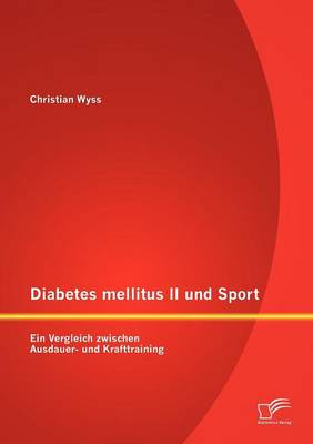 Diabetes Mellitus II Und Sport: Ein Vergleich Zwischen Ausdauer- Und Krafttraining (Paperback)