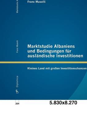 Marktstudie Albaniens Und Bedingungen Fur Ausl Ndische Investitionen: Kleines Land Mit Gro En Investitionschancen (Paperback)