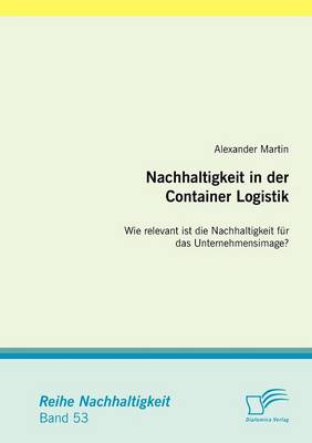 Nachhaltigkeit in Der Container Logistik: Wie Relevant Ist Die Nachhaltigkeit Fur Das Unternehmensimage? (Paperback)