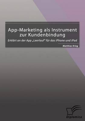 App-Marketing ALS Instrument Zur Kundenbindung: Erklart an Der App Leerlauf Fur Das iPhone Und iPad (Paperback)