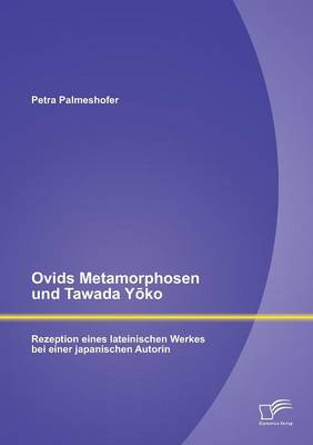 Ovids Metamorphosen Und Tawada y Ko: Rezeption Eines Lateinischen Werkes Bei Einer Japanischen Autorin (Paperback)