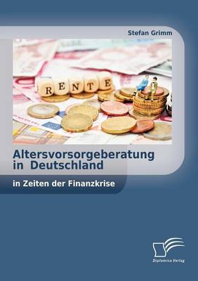 Altersvorsorgeberatung in Deutschland in Zeiten der Finanzkrise (Paperback)