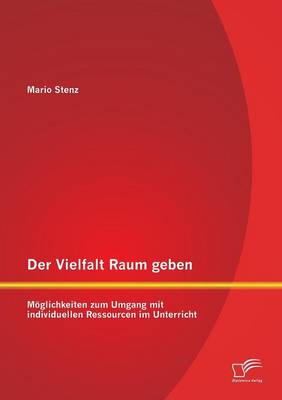 Der Vielfalt Raum Geben: Moglichkeiten Zum Umgang Mit Individuellen Ressourcen Im Unterricht (Paperback)