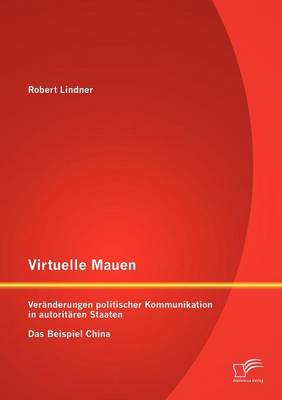 Virtuelle Mauern: Ver Nderungen Politischer Kommunikation in Autorit Ren Staaten. Das Beispiel China. (Paperback)