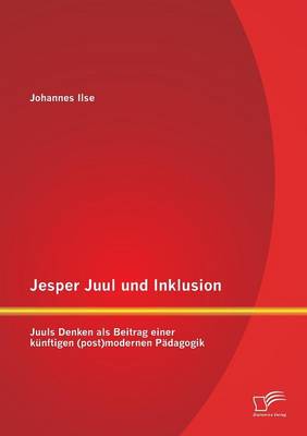 Jesper Juul Und Inklusion: Juuls Denken ALS Beitrag Einer Kunftigen (Post)Modernen Padagogik (Paperback)