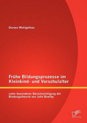 Fr He Bildungsprozesse Im Kleinkind- Und Vorschulalter Unter Besonderer Ber Cksichtigung Der Bindungstheorie Von John Bowlby (Paperback)
