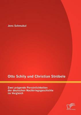 Otto Schily Und Christian Str Bele: Zwei PR Gende Pers Nlichkeiten Der Deutschen Nachkriegsgeschichte Im Vergleich (Paperback)