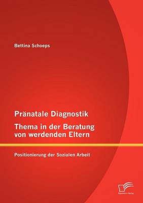 PR Natale Diagnostik, Thema in Der Beratung Von Werdenden Eltern: Positionierung Der Sozialen Arbeit (Paperback)