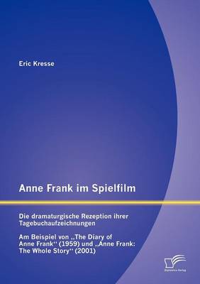 Anne Frank Im Spielfilm: Die Dramaturgische Rezeption Ihrer Tagebuchaufzeichnungen (Paperback)