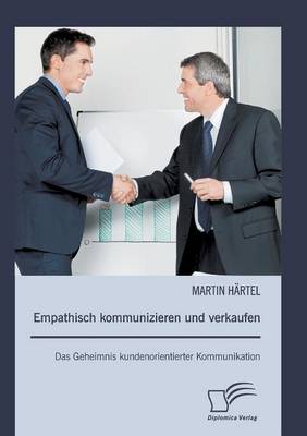Empathisch Kommunizieren Und Verkaufen: Das Geheimnis Kundenorientierter Kommunikation (Paperback)
