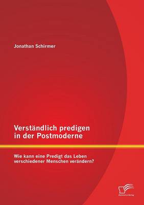 Verstandlich Predigen in Der Postmoderne: Wie Kann Eine Predigt Das Leben Verschiedener Menschen Verandern? (Paperback)