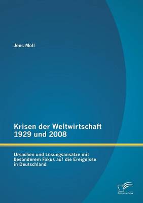 Krisen Der Weltwirtschaft 1929 Und 2008: Ursachen Und Losungsansatze Mit Besonderem Fokus Auf Die Ereignisse in Deutschland (Paperback)