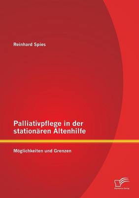 Palliativpflege in Der Stationaren Altenhilfe: Moglichkeiten Und Grenzen (Paperback)