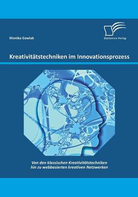 Kreativitatstechniken Im Innovationsprozess: Von Den Klassischen Kreativitatstechniken Hin Zu Webbasierten Kreativen Netzwerken (Paperback)