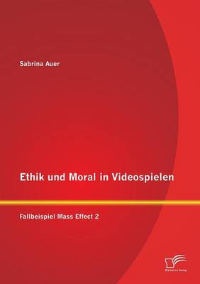 Ethik Und Moral in Videospielen: Fallbeispiel Mass Effect 2 (Paperback)