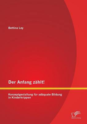 Der Anfang Zahlt! Konzeptgestaltung Fur Adaquate Bildung in Kinderkrippen (Paperback)