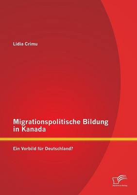 Migrationspolitische Bildung in Kanada: Ein Vorbild Fur Deutschland? (Paperback)