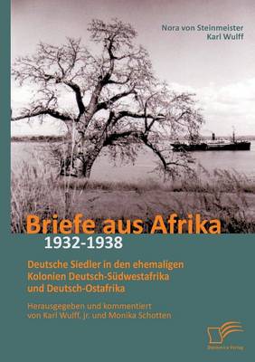 Briefe Aus Afrika - 1932-1938: Deutsche Siedler in Den Ehemaligen Kolonien Deutsch-Sudwestafrika Und Deutsch-Ostafrika (Paperback)