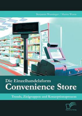 Die Einzelhandelsform Convenience Store: Trends, Zielgruppen Und Konzeptionsprozess (Paperback)