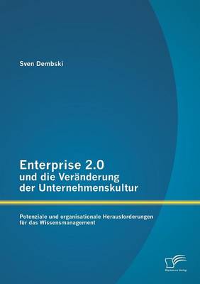 Enterprise 2.0 Und Die Veranderung Der Unternehmenskultur: Potenziale Und Organisationale Herausforderungen Fur Das Wissensmanagement (Paperback)