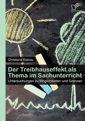 Der Treibhauseffekt ALS Thema Im Sachunterricht: Untersuchungen Zu Moglichkeiten Und Grenzen (Paperback)