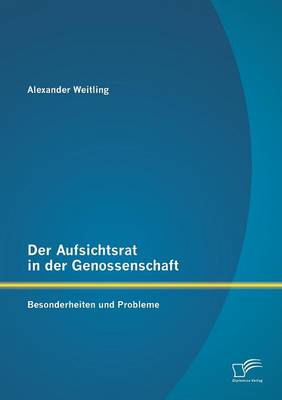 Der Aufsichtsrat in Der Genossenschaft: Besonderheiten Und Probleme (Paperback)