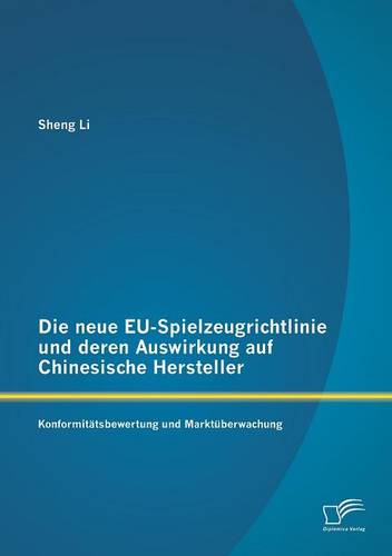 Die Neue Eu-Spielzeugrichtlinie Und Deren Auswirkung Auf Chinesische Hersteller: Konformitatsbewertung Und Marktuberwachung (Paperback)