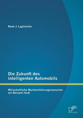 Die Zukunft Des Intelligenten Automobils: Wirtschaftliche Markteinfuhrungsszenarien Am Beispiel Audi (Paperback)