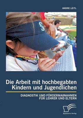 Die Arbeit Mit Hochbegabten Kindern Und Jugendlichen: Diagnostik Und Fordermassnahmen Fur Lehrer Und Eltern (Paperback)
