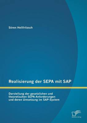 Realisierung Der Sepa Mit SAP: Darstellung Der Gesetzlichen Und Theoretischen Sepa-Anforderungen Und Deren Umsetzung Im SAP-System (Paperback)