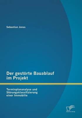 Der Gestorte Bauablauf Im Projekt: Terminplananalyse Und Storungsklassifizierung Einer Immobilie (Paperback)